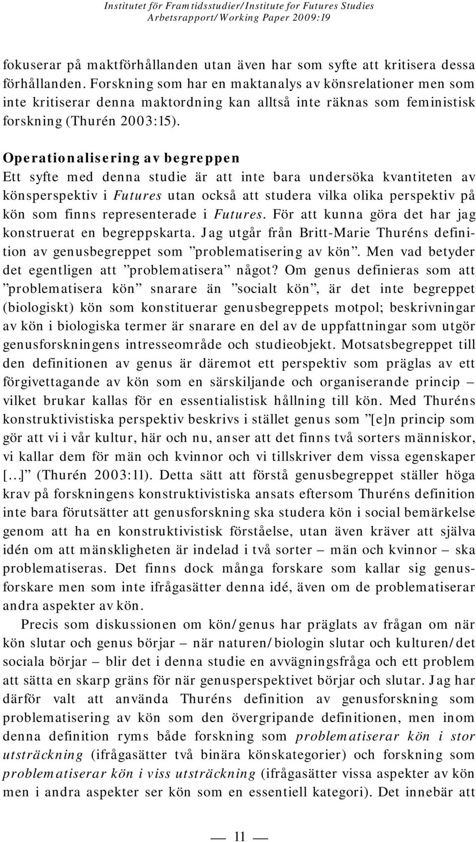 Operationalisering av begreppen Ett syfte med denna studie är att inte bara undersöka kvantiteten av könsperspektiv i Futures utan också att studera vilka olika perspektiv på kön som finns