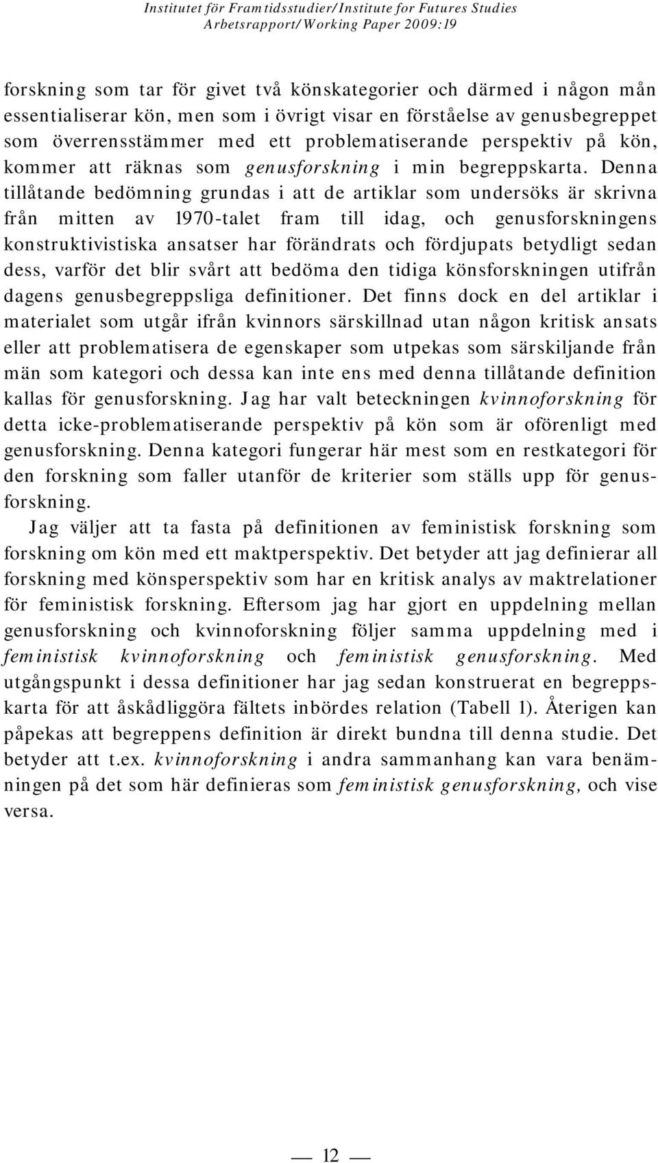 Denna tillåtande bedömning grundas i att de artiklar som undersöks är skrivna från mitten av 1970-talet fram till idag, och genusforskningens konstruktivistiska ansatser har förändrats och fördjupats