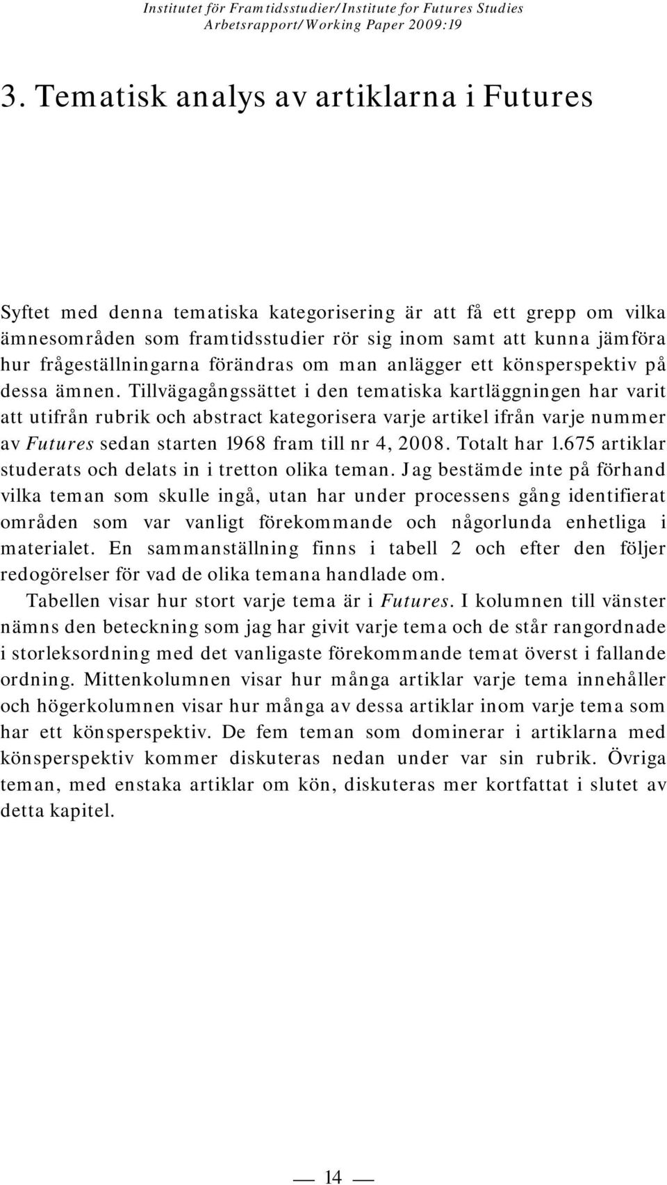 Tillvägagångssättet i den tematiska kartläggningen har varit att utifrån rubrik och abstract kategorisera varje artikel ifrån varje nummer av Futures sedan starten 1968 fram till nr 4, 2008.