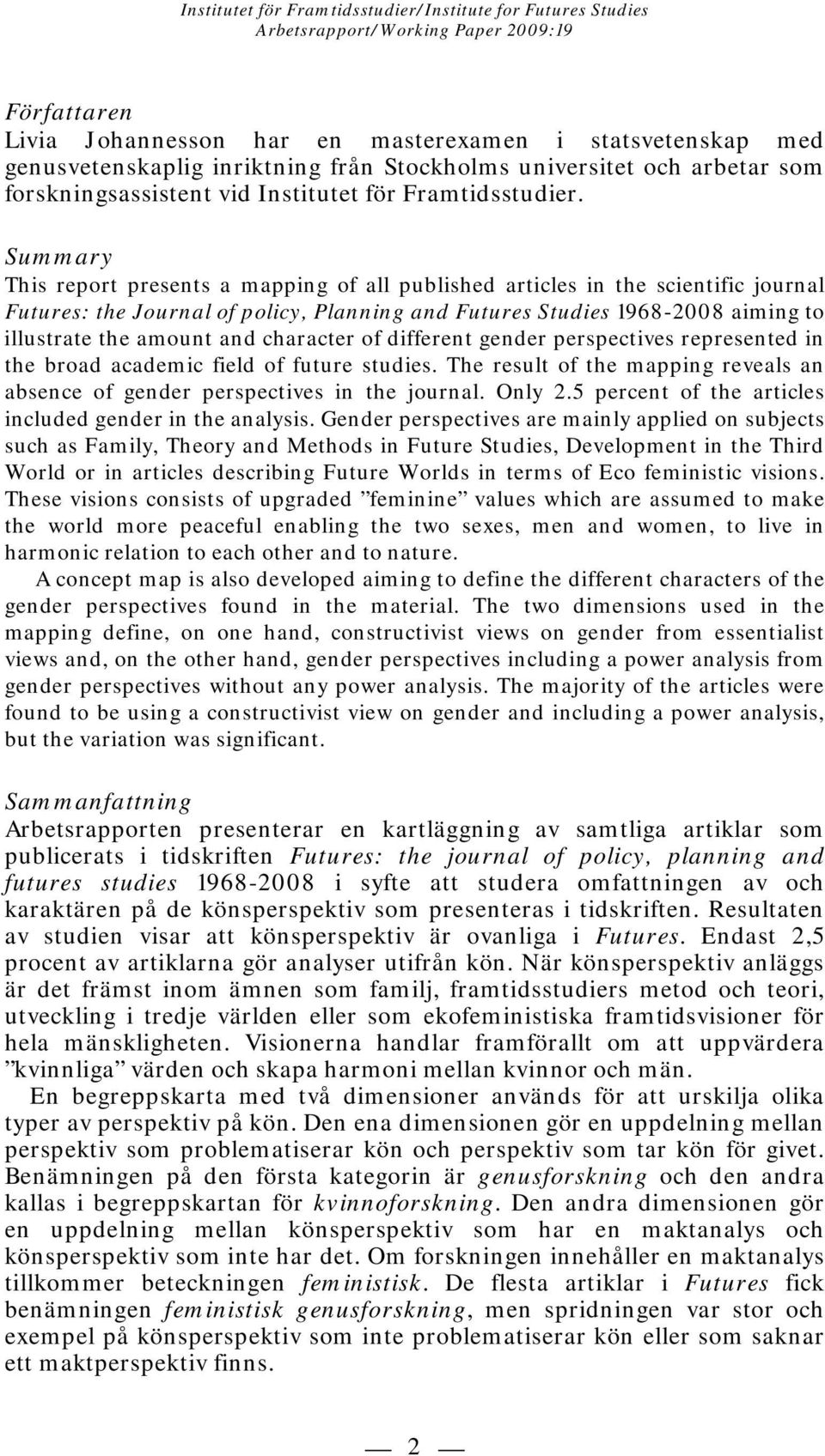 character of different gender perspectives represented in the broad academic field of future studies. The result of the mapping reveals an absence of gender perspectives in the journal. Only 2.