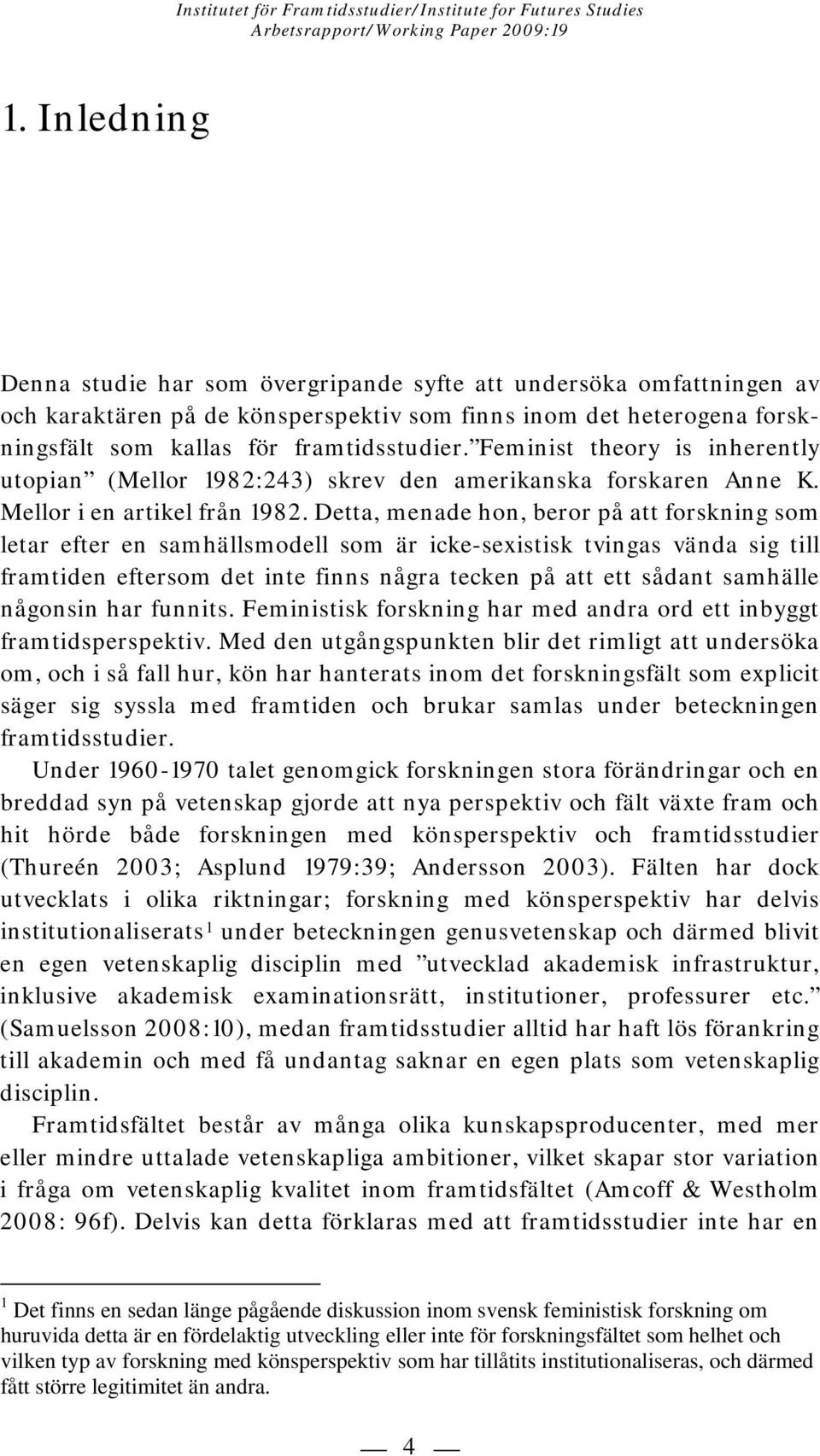 Detta, menade hon, beror på att forskning som letar efter en samhällsmodell som är icke-sexistisk tvingas vända sig till framtiden eftersom det inte finns några tecken på att ett sådant samhälle