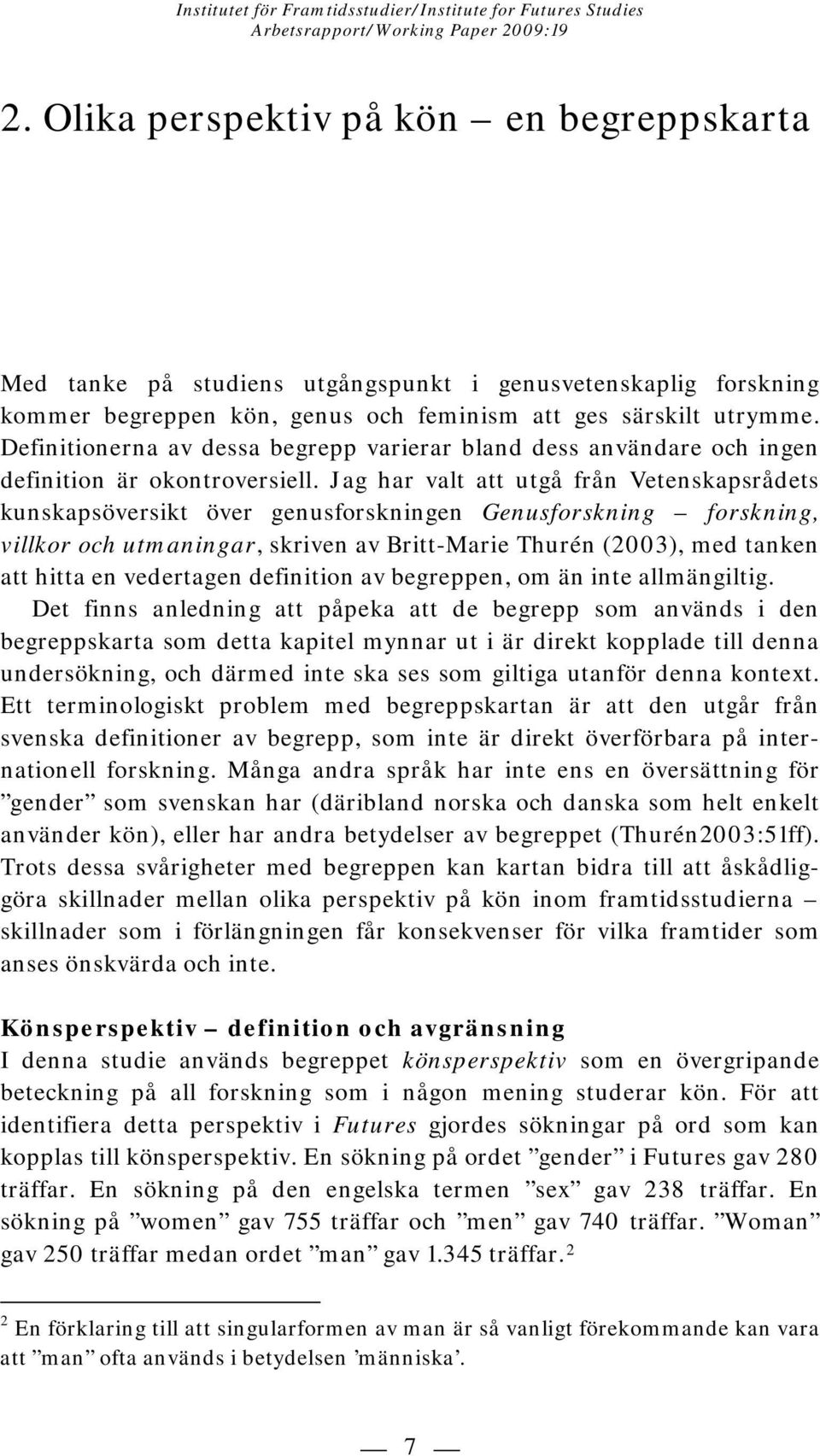 Jag har valt att utgå från Vetenskapsrådets kunskapsöversikt över genusforskningen Genusforskning forskning, villkor och utmaningar, skriven av Britt-Marie Thurén (2003), med tanken att hitta en