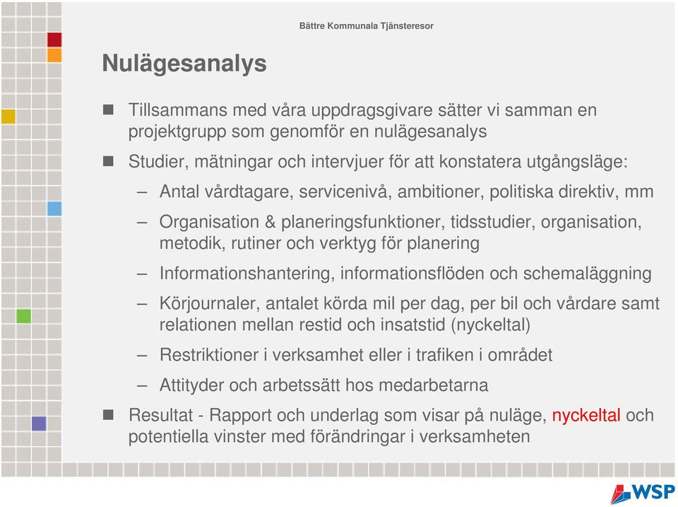 Informationshantering, informationsflöden och schemaläggning Körjournaler, antalet körda mil per dag, per bil och vårdare samt relationen mellan restid och insatstid (nyckeltal)