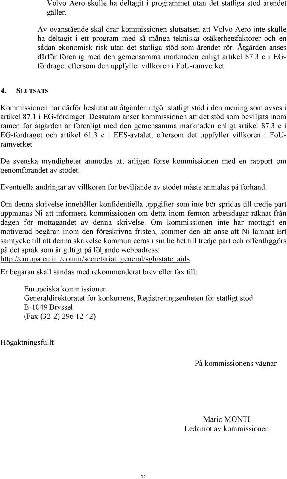 ärendet rör. Åtgärden anses därför förenlig med den gemensamma marknaden enligt artikel 87.3 c i EGfördraget eftersom den uppfyller villkoren i FoU-ramverket. 4.