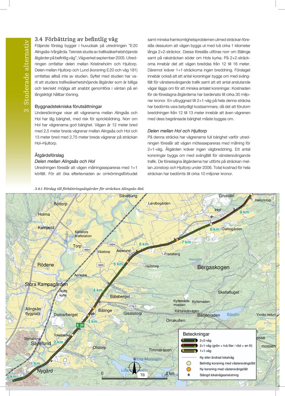 Vårgårda. Tekisk studie av traﬁksäkerhetshöjade låga 2+2-sträckor. Dessa föreslås utföras orr om Bälige åtgärder på beﬁtlig väg, Vägverket september 2005.