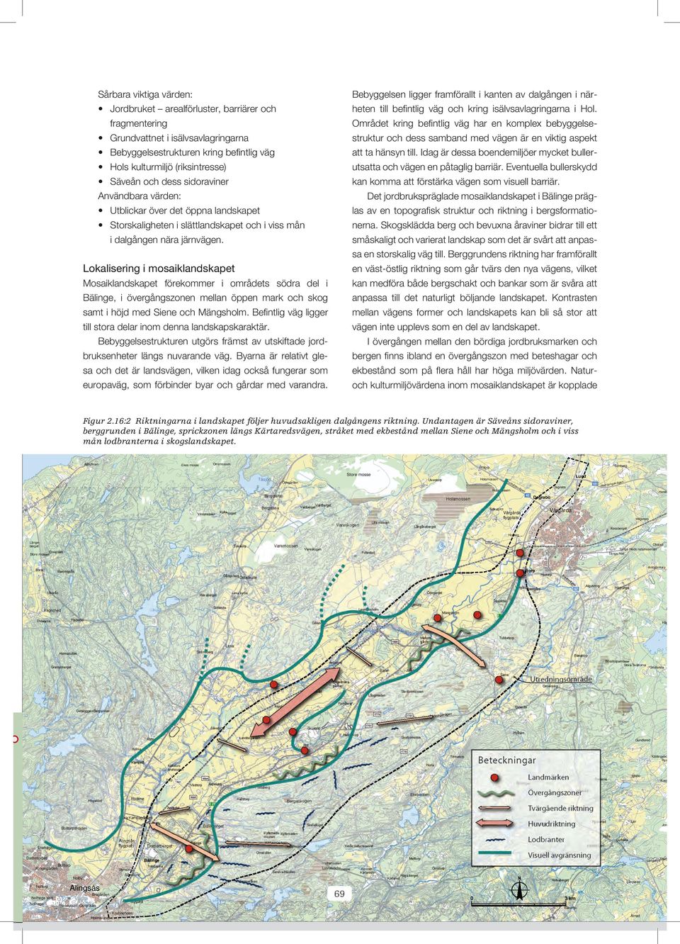 till. Idag är dessa boedemiljöer mycket buller- Hols kulturmiljö (riksitresse) utsatta och väge e påtaglig barriär.