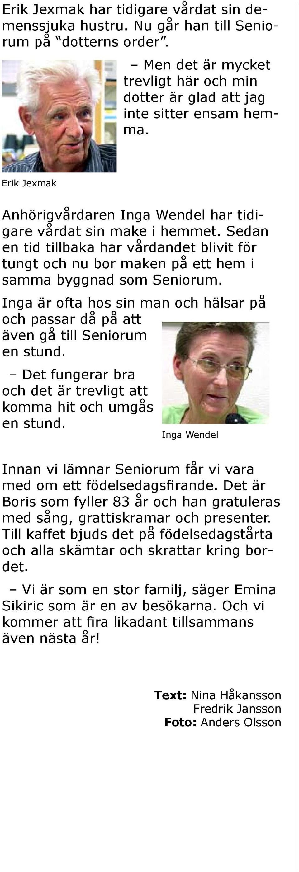 Inga är ofta hos sin man och hälsar på och passar då på att även gå till Seniorum en stund. Det fungerar bra och det är trevligt att komma hit och umgås en stund.