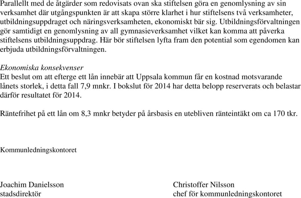 Utbildningsförvaltningen gör samtidigt en genomlysning av all gymnasieverksamhet vilket kan komma att påverka stiftelsens utbildningsuppdrag.