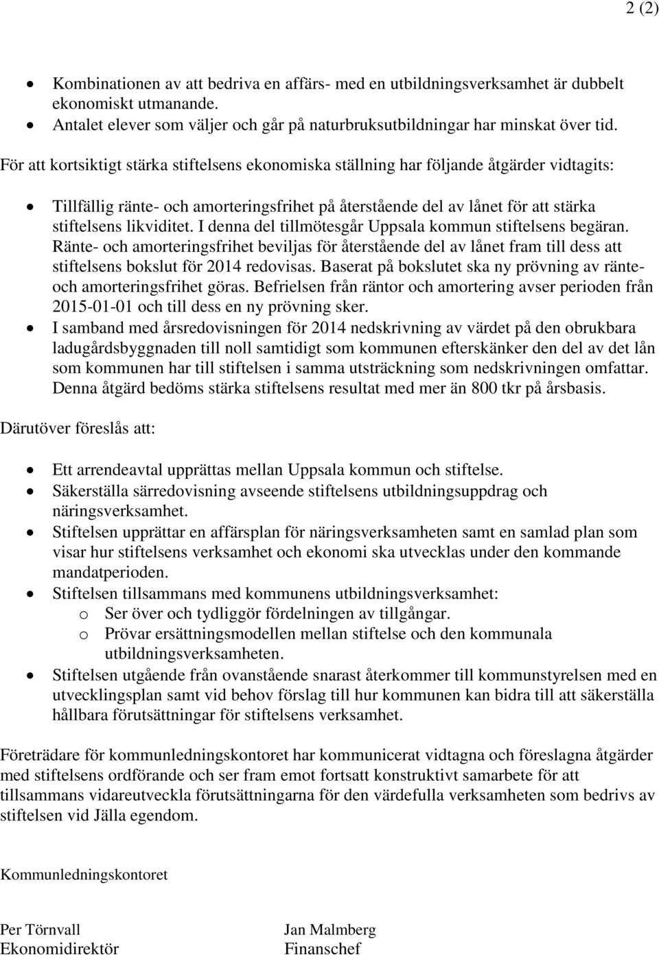 I denna del tillmötesgår Uppsala kommun stiftelsens begäran. Ränte- och amorteringsfrihet beviljas för återstående del av lånet fram till dess att stiftelsens bokslut för 2014 redovisas.