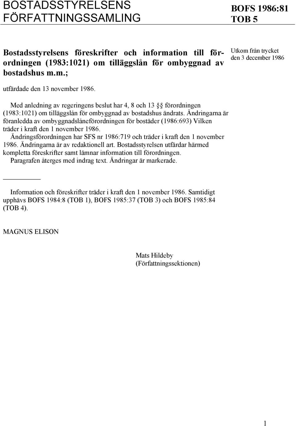 Ändringarna är föranledda av ombyggnadslåneförordningen för bostäder (1986:693) Vilken träder i kraft den 1 november 1986.