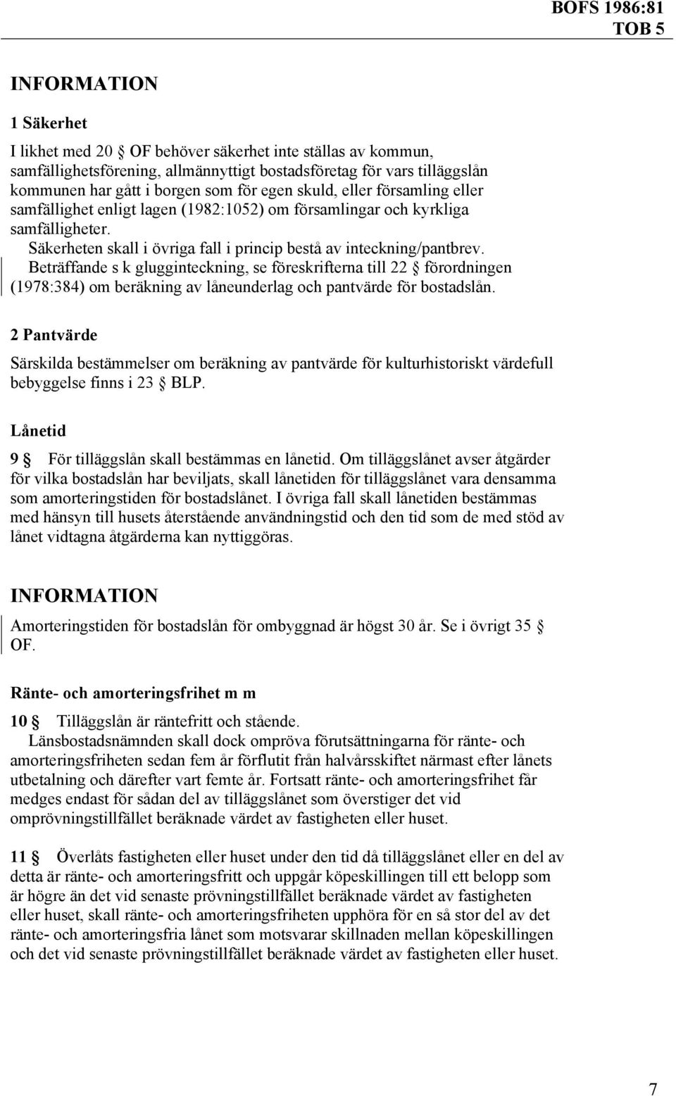 Beträffande s k glugginteckning, se föreskrifterna till 22 förordningen (1978:384) om beräkning av låneunderlag och pantvärde för bostadslån.