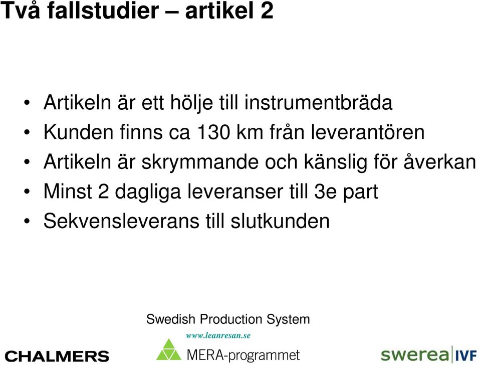 Artikeln är skrymmande och känslig för åverkan Minst 2