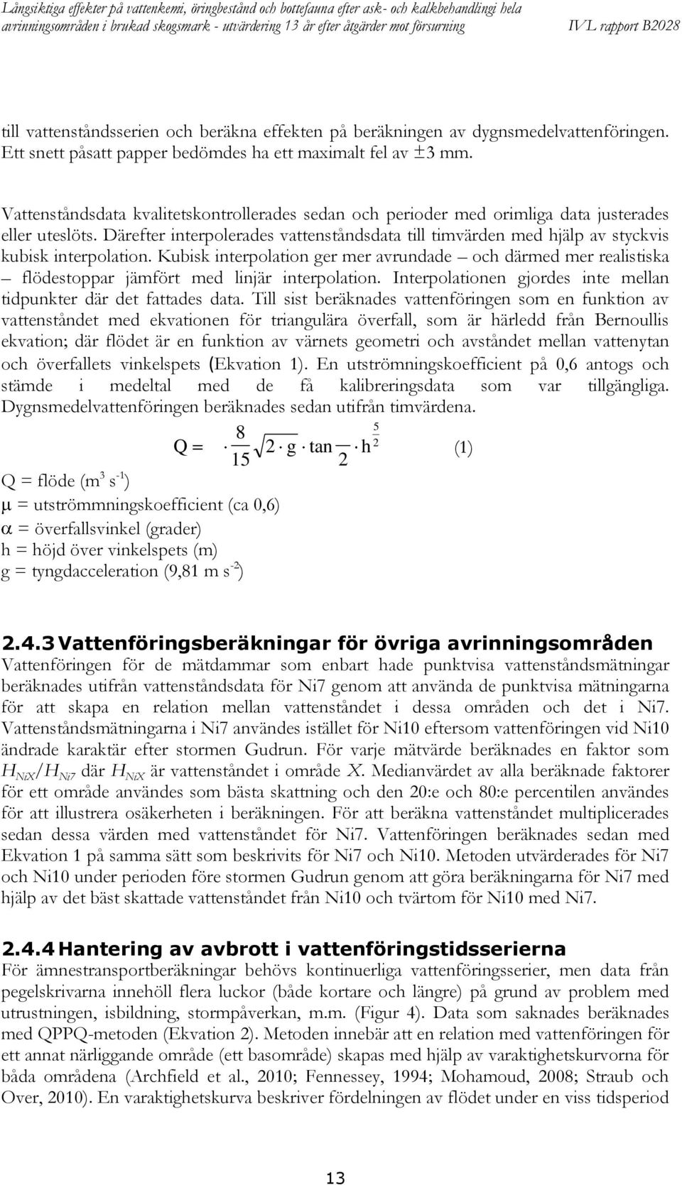 Därefter interpolerades vattenståndsdata till timvärden med hjälp av styckvis kubisk interpolation.