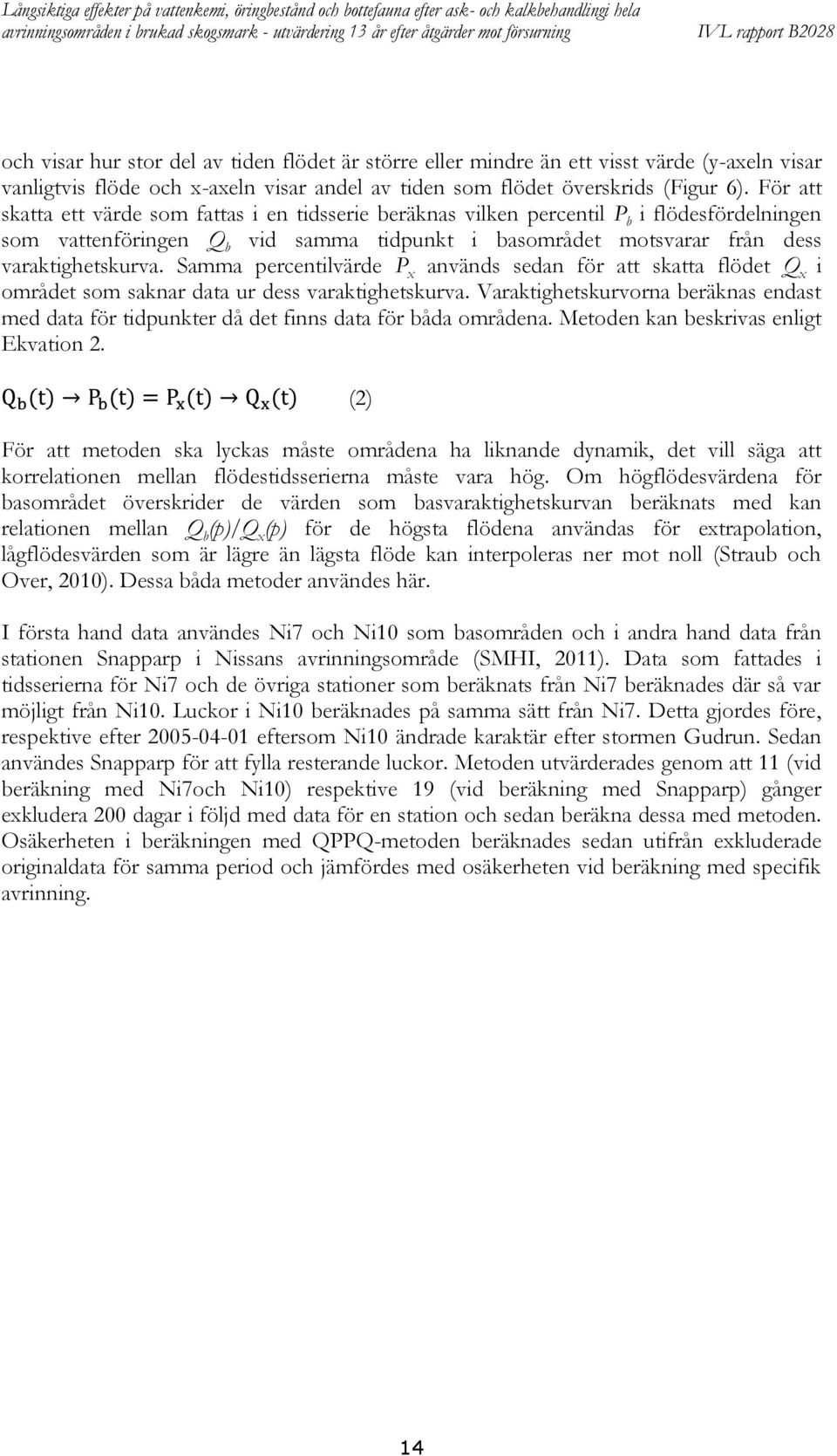 För att skatta ett värde som fattas i en tidsserie beräknas vilken percentil P b i flödesfördelningen som vattenföringen Q b vid samma tidpunkt i basområdet motsvarar från dess varaktighetskurva.