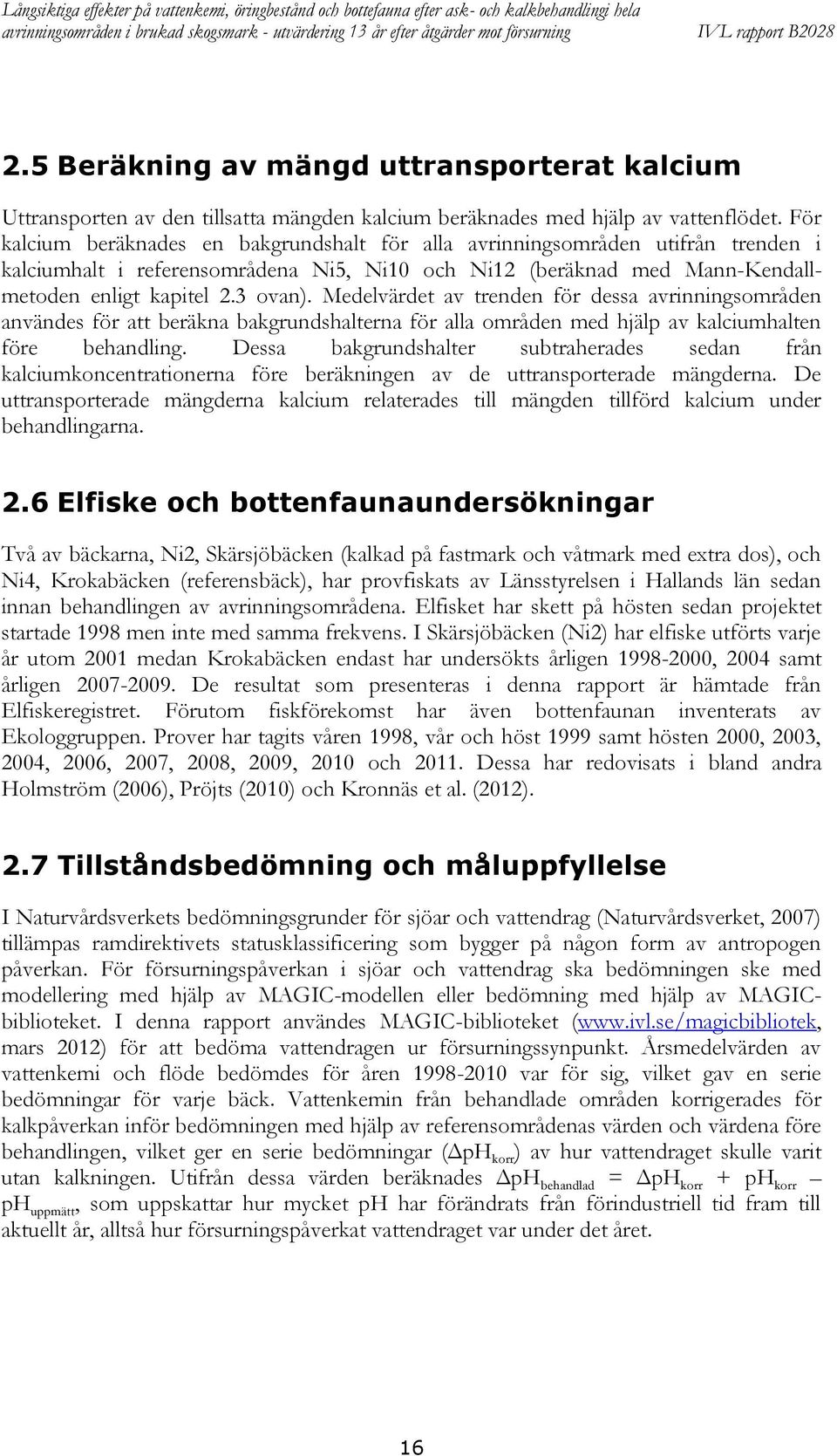 För kalcium beräknades en bakgrundshalt för alla avrinningsområden utifrån trenden i kalciumhalt i referensområdena Ni5, Ni och Ni (beräknad med Mann-Kendallmetoden enligt kapitel. ovan).