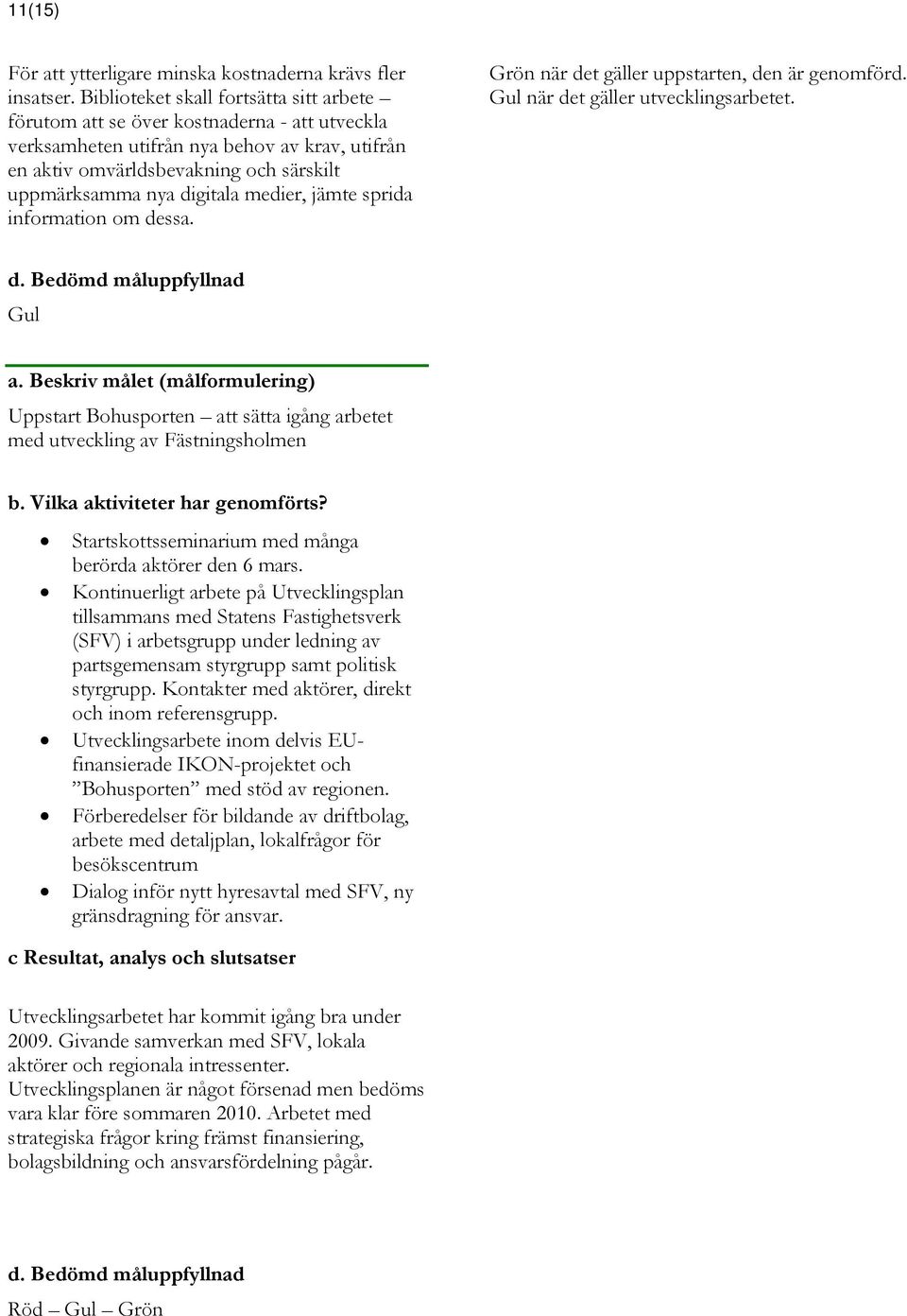 digitala medier, jämte sprida information om dessa. Grön när det gäller uppstarten, den är genomförd. Gul när det gäller utvecklingsarbetet.