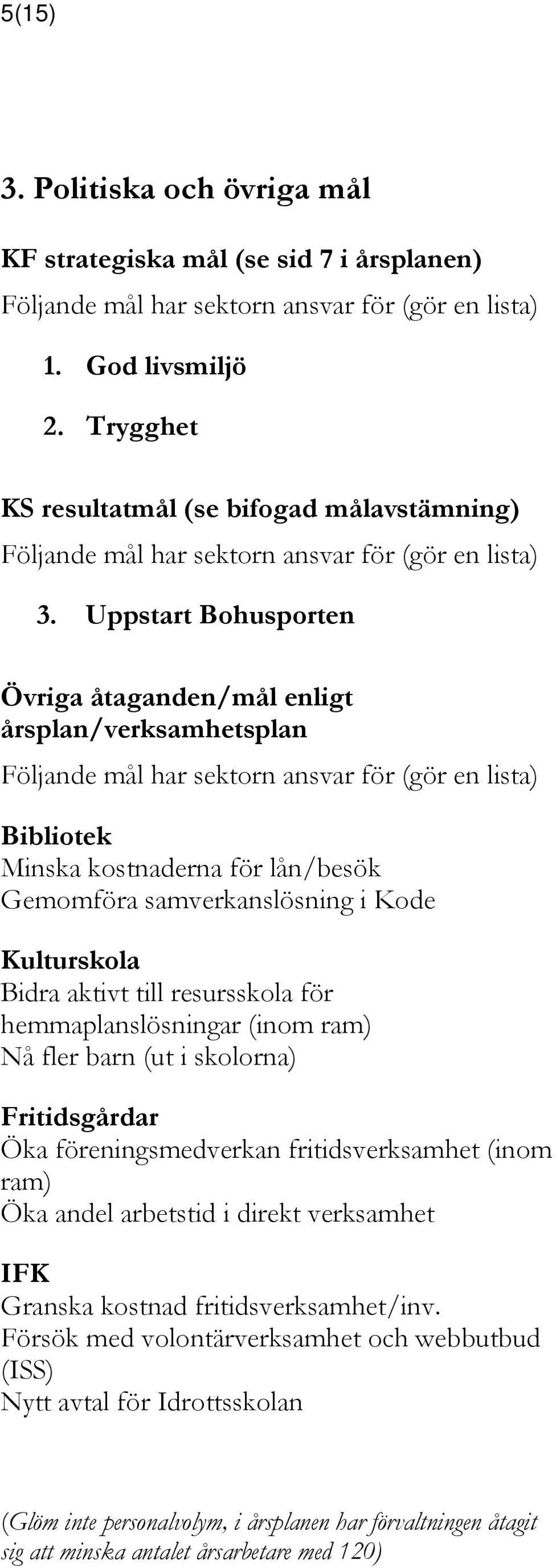 Uppstart Bohusporten Övriga åtaganden/mål enligt årsplan/verksamhetsplan Följande mål har sektorn ansvar för (gör en lista) Bibliotek Minska kostnaderna för lån/besök Gemomföra samverkanslösning i