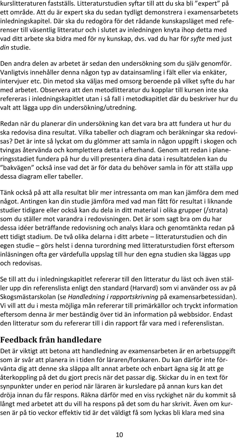 vad du har för syfte med just din studie. Den andra delen av arbetet är sedan den undersökning som du själv genomför.