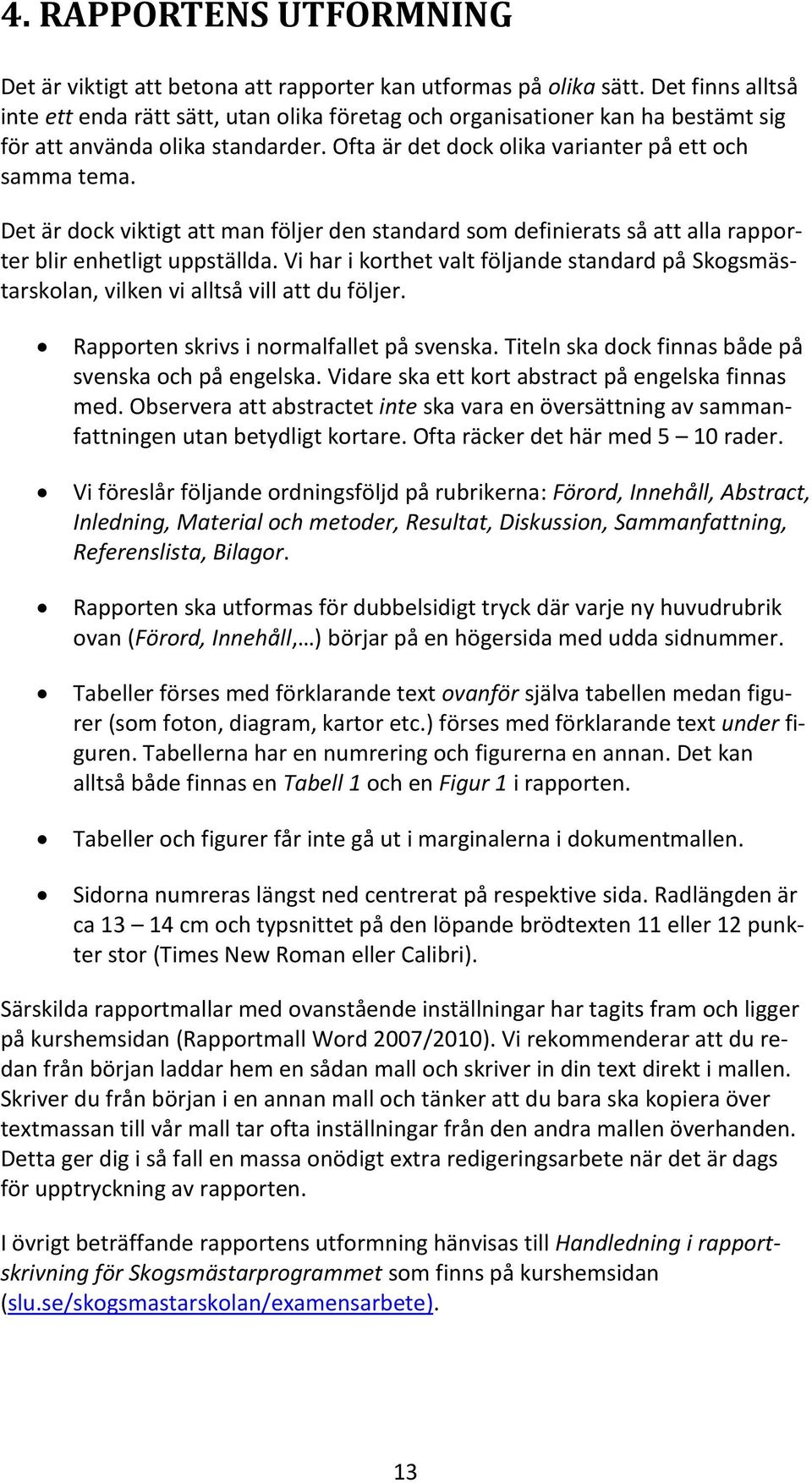 Det är dock viktigt att man följer den standard som definierats så att alla rapporter blir enhetligt uppställda.