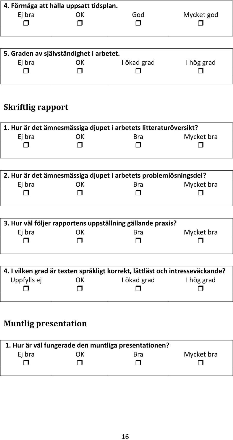 Ej bra OK Bra Mycket bra 3. Hur väl följer rapportens uppställning gällande praxis? Ej bra OK Bra Mycket bra 4.