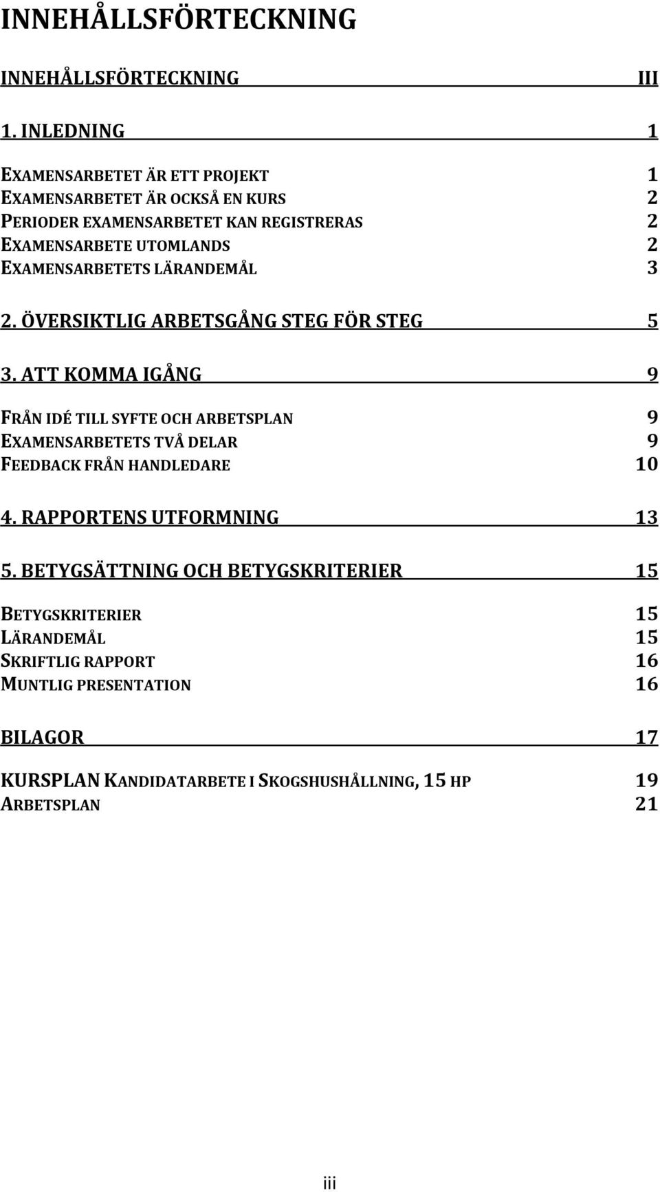 EXAMENSARBETETS LÄRANDEMÅL 3 2. ÖVERSIKTLIG ARBETSGÅNG STEG FÖR STEG 5 3.