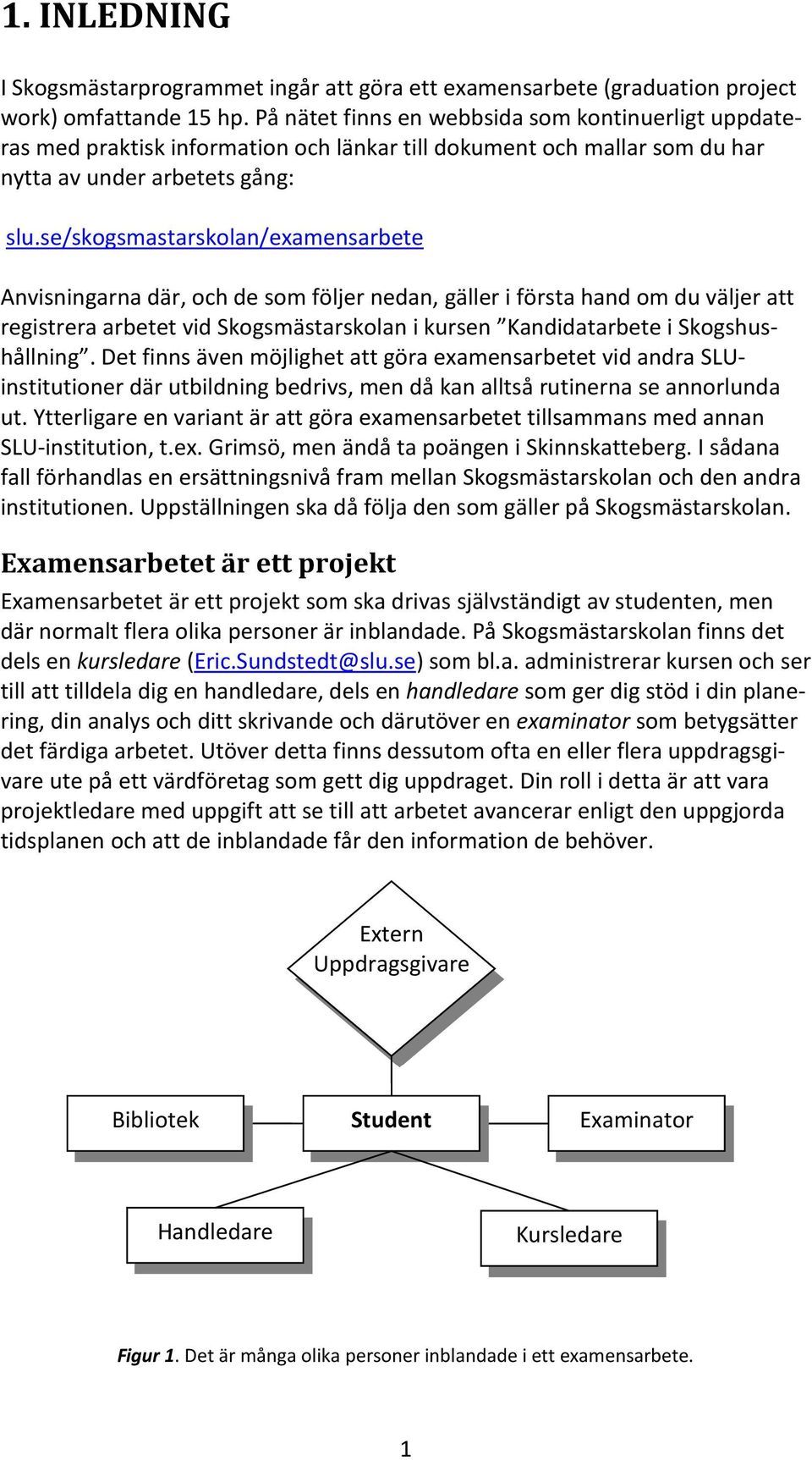 se/skogsmastarskolan/examensarbete Anvisningarna där, och de som följer nedan, gäller i första hand om du väljer att registrera arbetet vid Skogsmästarskolan i kursen Kandidatarbete i