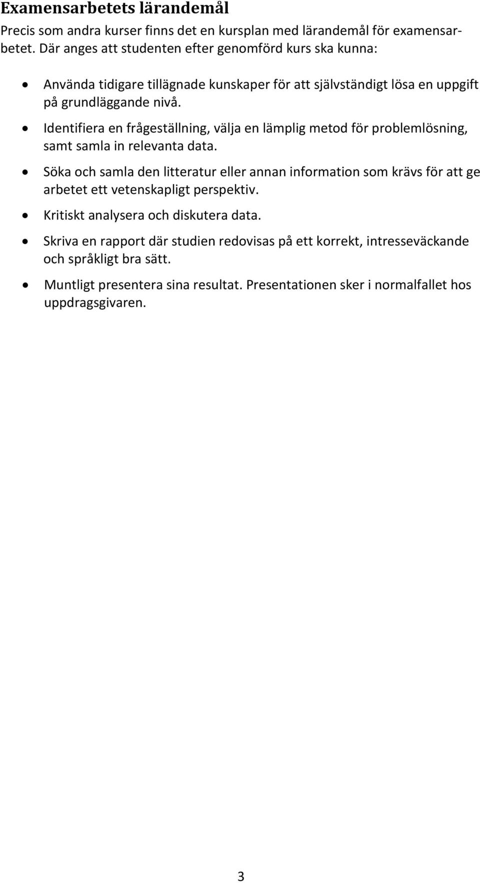 Identifiera en frågeställning, välja en lämplig metod för problemlösning, samt samla in relevanta data.