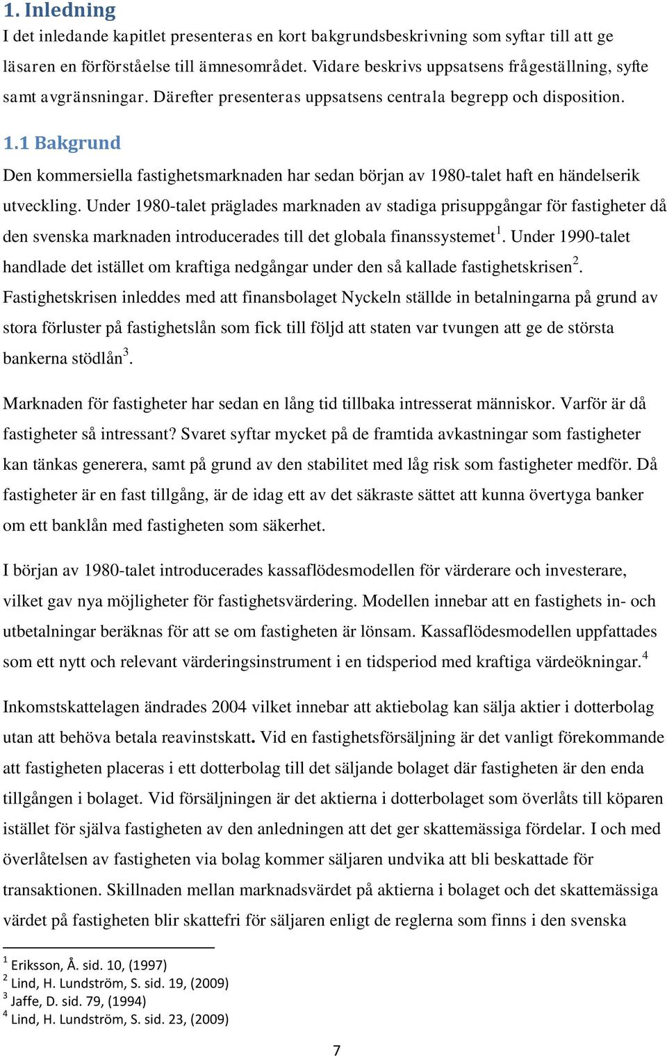 1 Bakgrund Den kommersiella fastighetsmarknaden har sedan början av 1980-talet haft en händelserik utveckling.