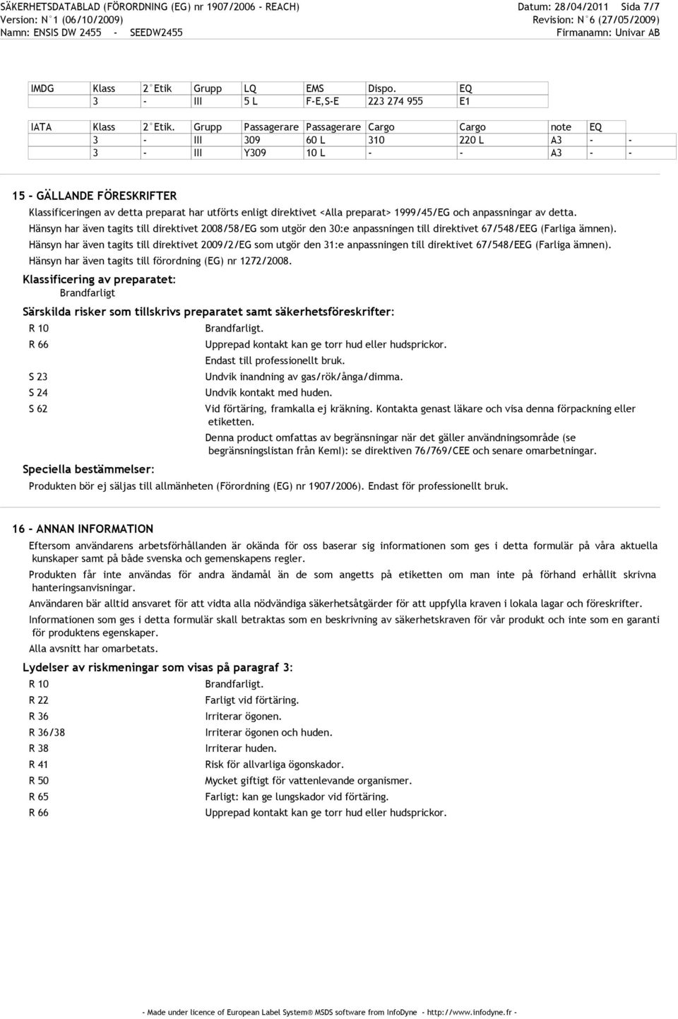 direktivet <Alla preparat> 1999/45/EG och anpassningar av detta. Hänsyn har även tagits till direktivet 2008/58/EG som utgör den 30:e anpassningen till direktivet 67/548/EEG (Farliga ämnen).