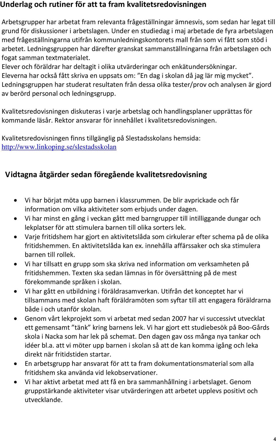 Ledningsgruppen har därefter granskat sammanställningarna från arbetslagen och fogat samman textmaterialet. Elever och föräldrar har deltagit i olika utvärderingar och enkätundersökningar.