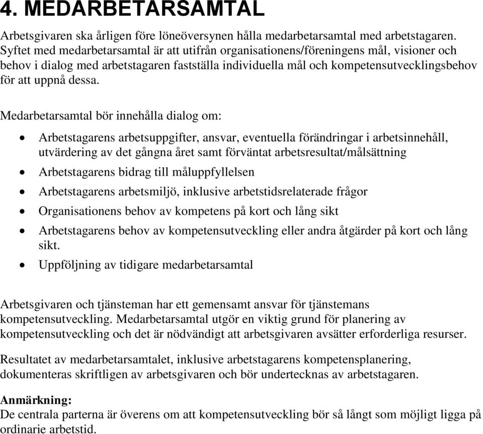 Medarbetarsamtal bör innehålla dialog om: Arbetstagarens arbetsuppgifter, ansvar, eventuella förändringar i arbetsinnehåll, utvärdering av det gångna året samt förväntat arbetsresultat/målsättning