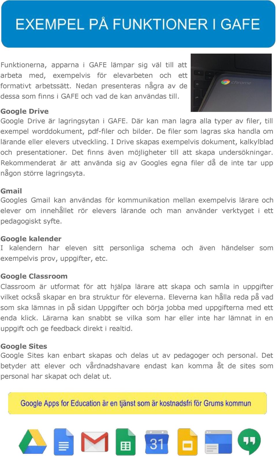 Där kan man lagra alla typer av filer, till exempel worddokument, pdf-filer och bilder. De filer som lagras ska handla om lärande eller elevers utveckling.