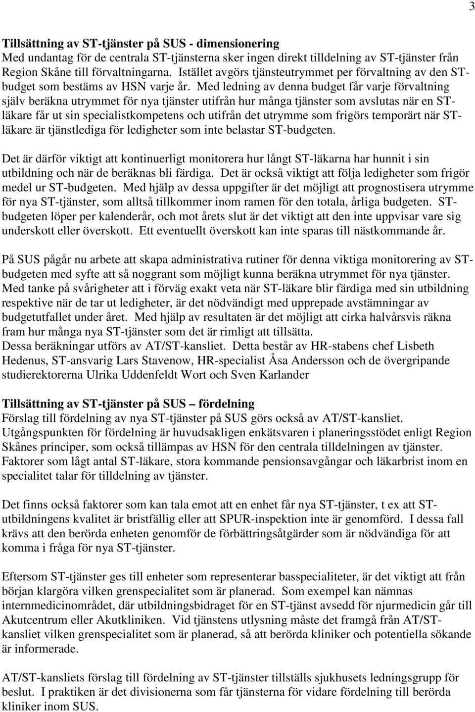 Med ledning av denna budget får varje förvaltning själv beräkna utrymmet för nya tjänster utifrån hur många tjänster som avslutas när en STläkare får ut sin specialistkompetens och utifrån det