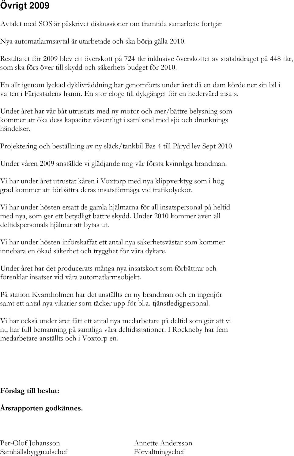 En allt igenom lyckad dyklivräddning har genomförts under året då en dam körde ner sin bil i vatten i Färjestadens hamn. En stor eloge till dykgänget för en hedervärd insats.