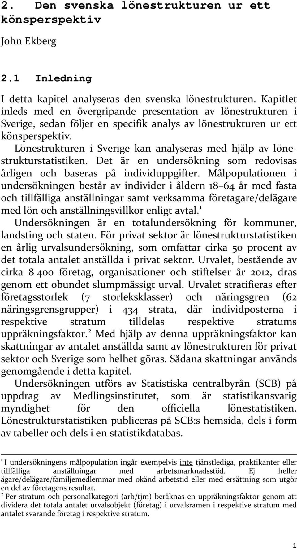 Lönestrukturen i Sverige kan analyseras med hjälp av lönestrukturstatistiken. Det är en undersökning som redovisas årligen och baseras på individuppgifter.