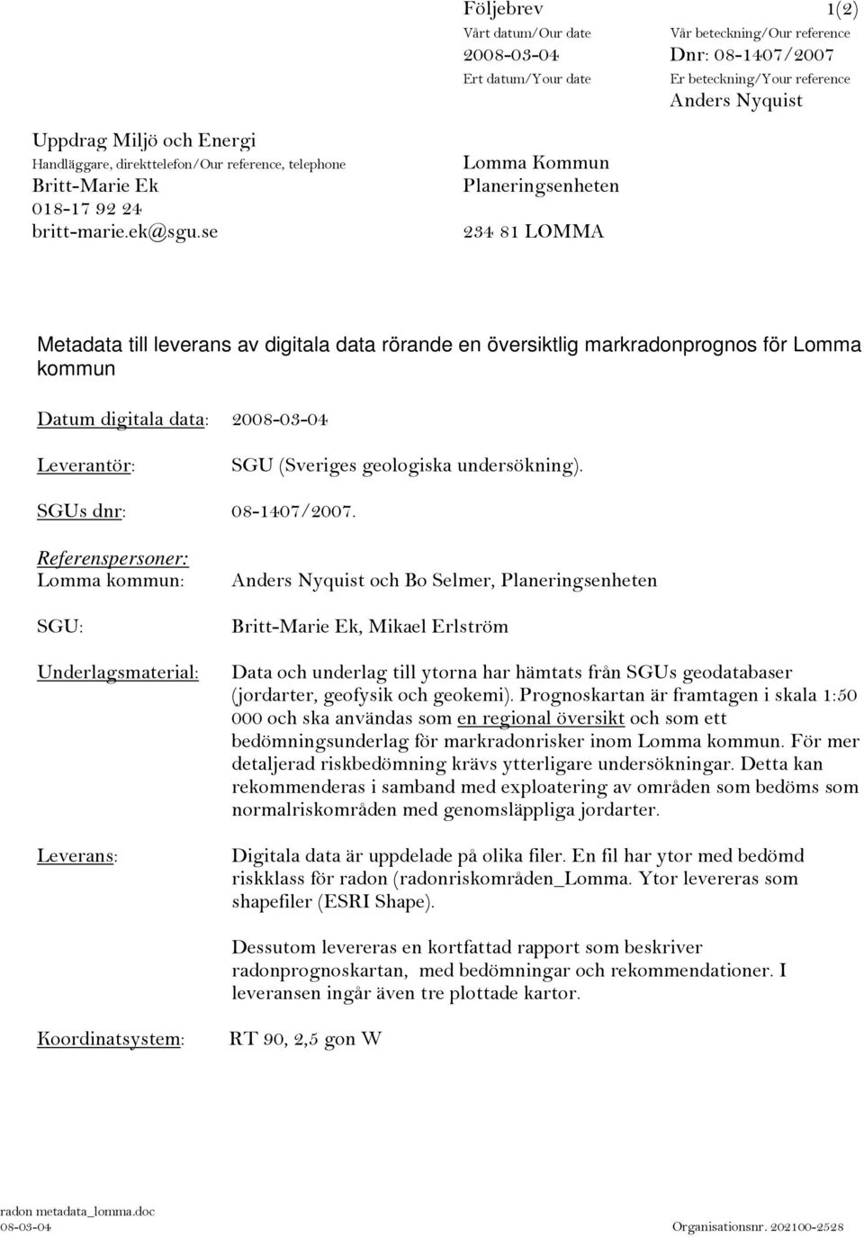 se Lomma Kommun Planeringsenheten 234 81 LOMMA Metadata till leverans av digitala data rörande en översiktlig markradonprognos för Lomma kommun Datum digitala data: 2008-03-04 Leverantör: SGU