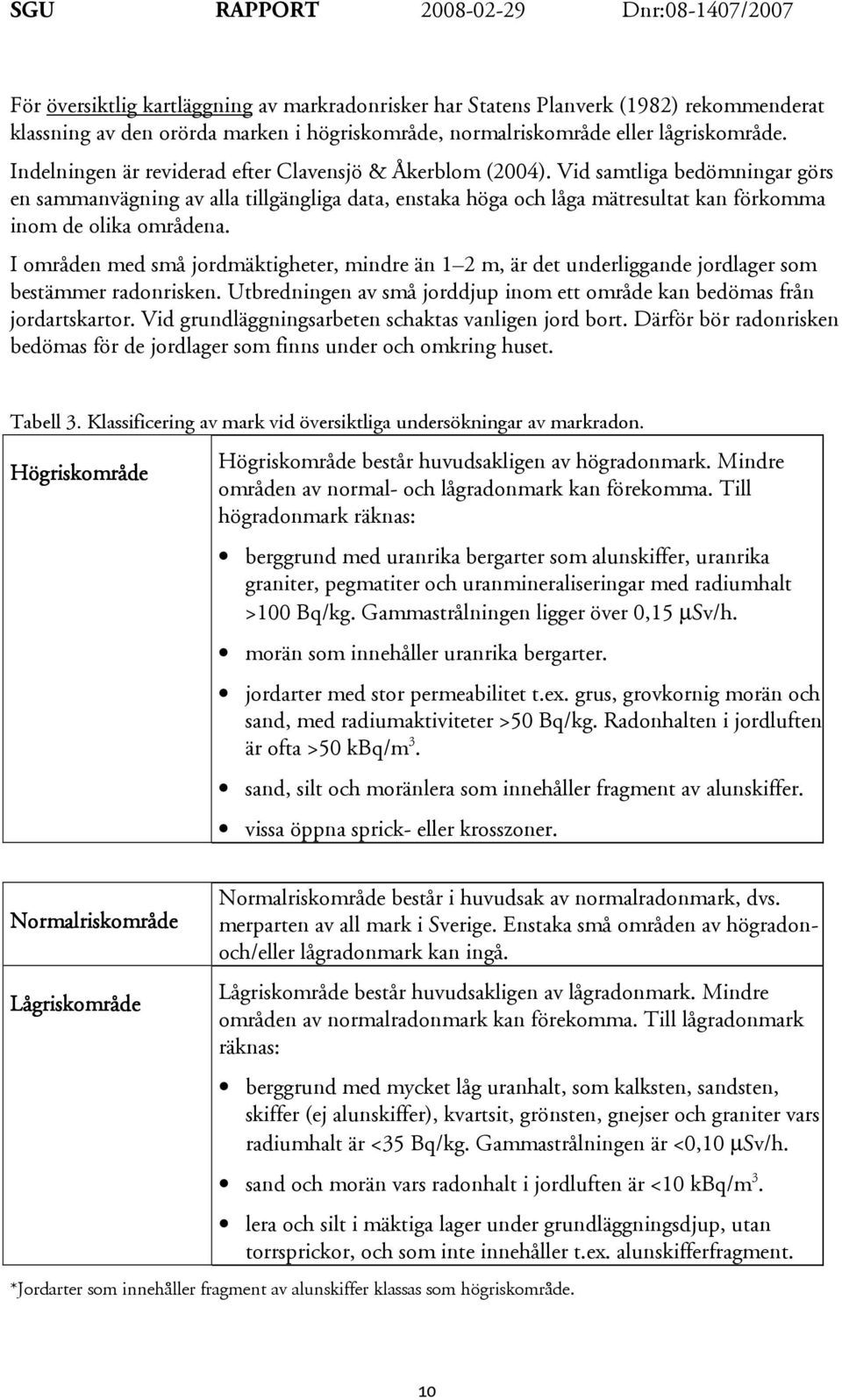 Vid samtliga bedömningar görs en sammanvägning av alla tillgängliga data, enstaka höga och låga mätresultat kan förkomma inom de olika områdena.