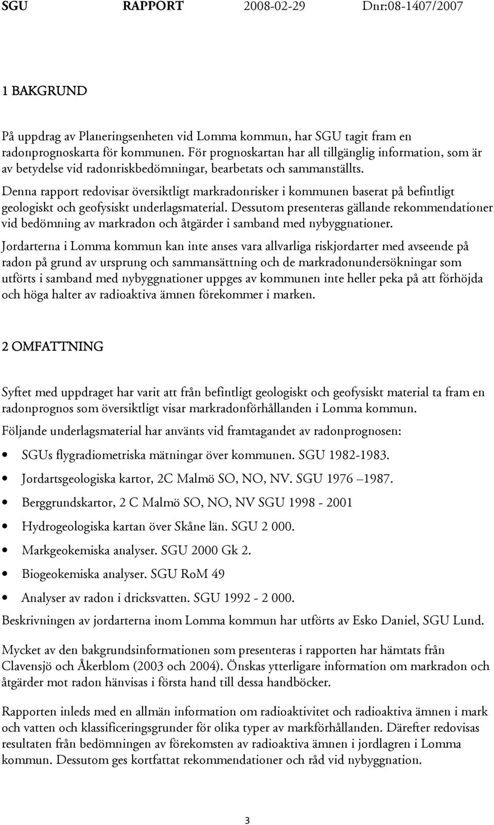 Denna rapport redovisar översiktligt markradonrisker i kommunen baserat på befintligt geologiskt och geofysiskt underlagsmaterial.