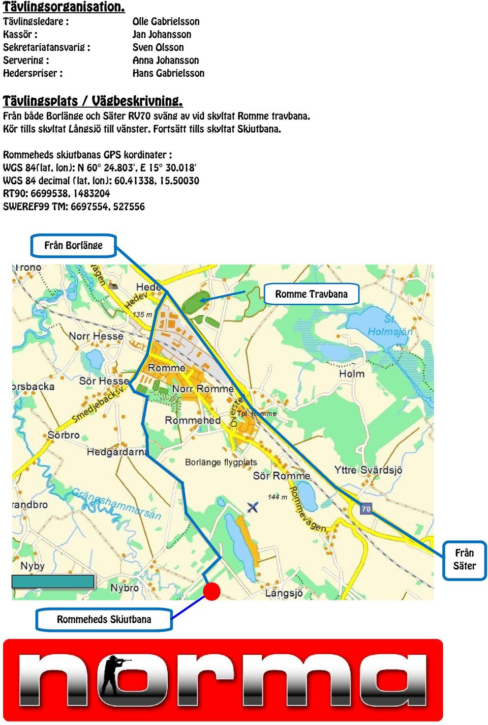 Gabrielsson Tävlingsplats / Vägbeskrivning. Från både Borlänge och Säter RV70 sväng av vid skyltat Romme travbana.