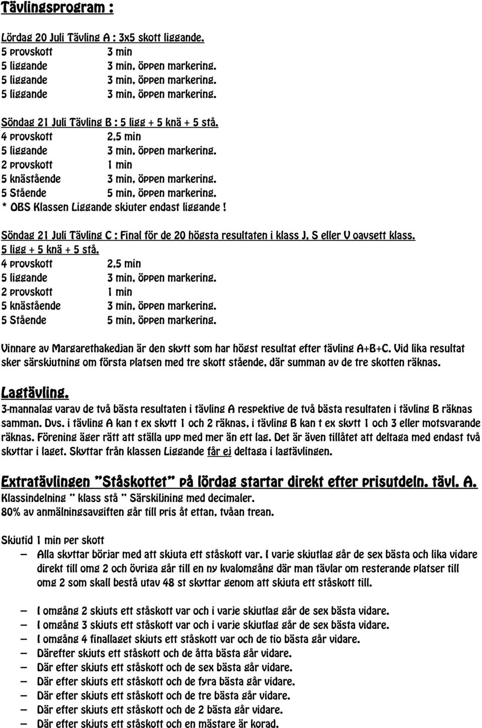 Söndag 21 Juli Tävling C : Final för de 20 högsta resultaten i klass J, S eller V oavsett klass. 5 ligg + 5 knä + 5 stå.