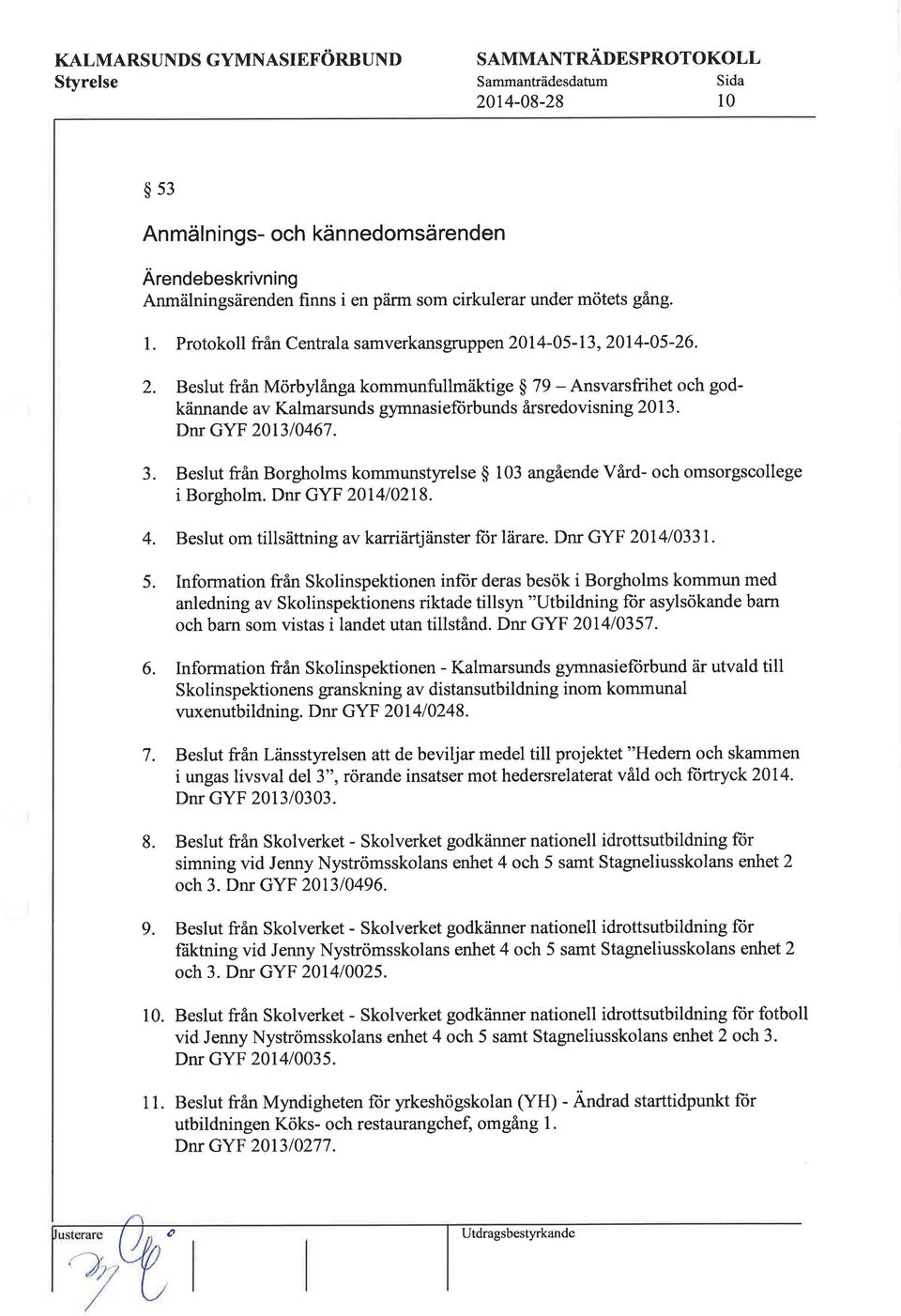 Dnr GYF 201310467. 3. från Borgholms kommunstyrelse $ 103 angående Vård- och omsorgscollege i Borgholm. Dnr GYF 201410218. 4. om tillsättning av karriärtjänster fiir lärare. Dnr GYF 2014/0331. 5.