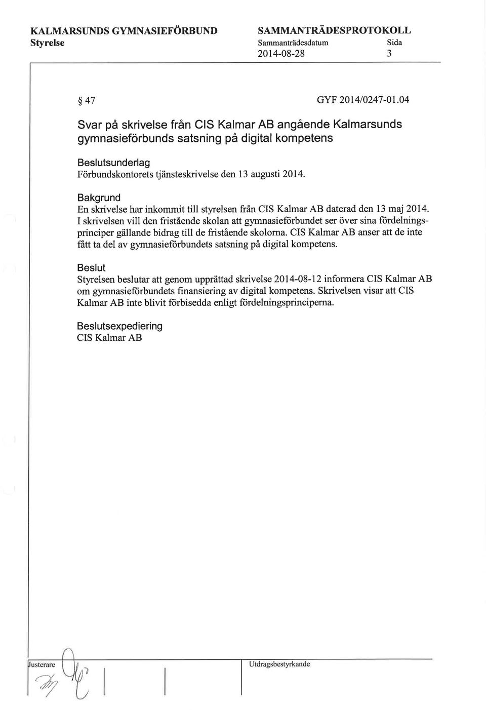 Bakgrund En skrivelse har inkommit till styrelsen fran CIS Kalmar AB daterad den 13 maj 2014.