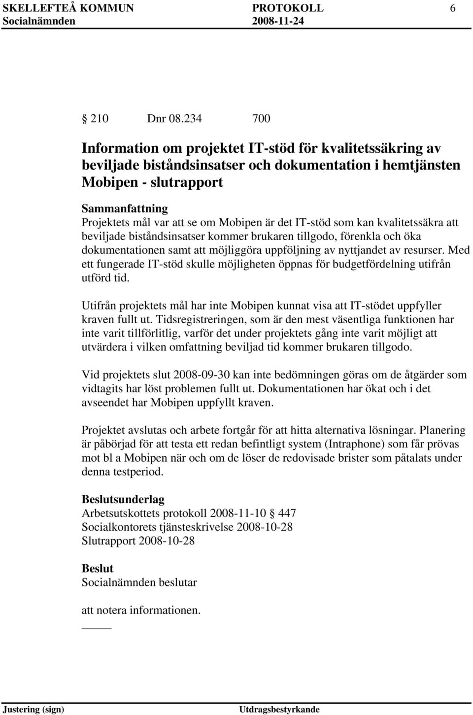 är det IT-stöd som kan kvalitetssäkra att beviljade biståndsinsatser kommer brukaren tillgodo, förenkla och öka dokumentationen samt att möjliggöra uppföljning av nyttjandet av resurser.