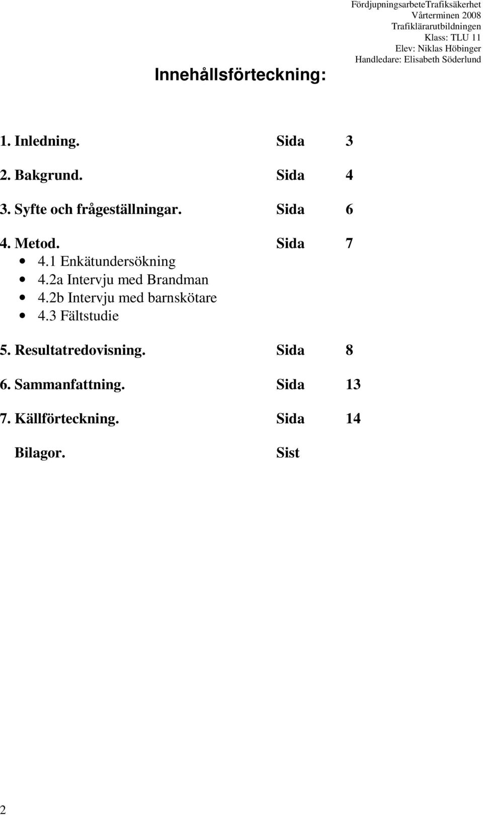 1 Enkätundersökning 4.2a Intervju med Brandman 4.2b Intervju med barnskötare 4.