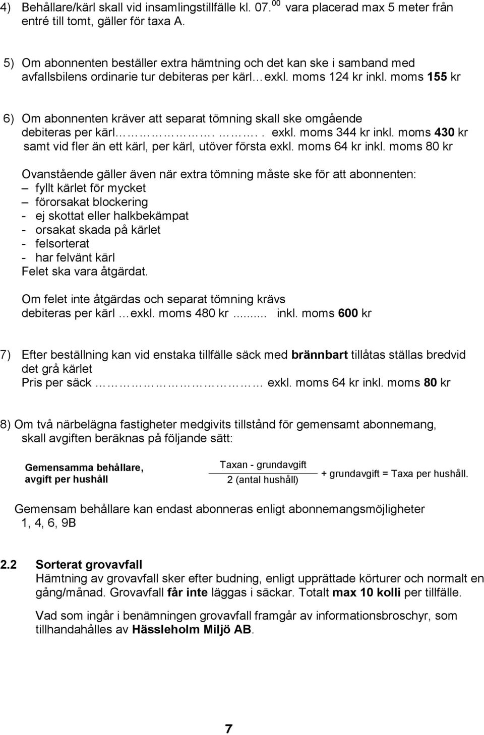 moms 155 kr 6) Om abonnenten kräver att separat tömning skall ske omgående debiteras per kärl... exkl. moms 344 kr inkl. moms 430 kr samt vid fler än ett kärl, per kärl, utöver första exkl.