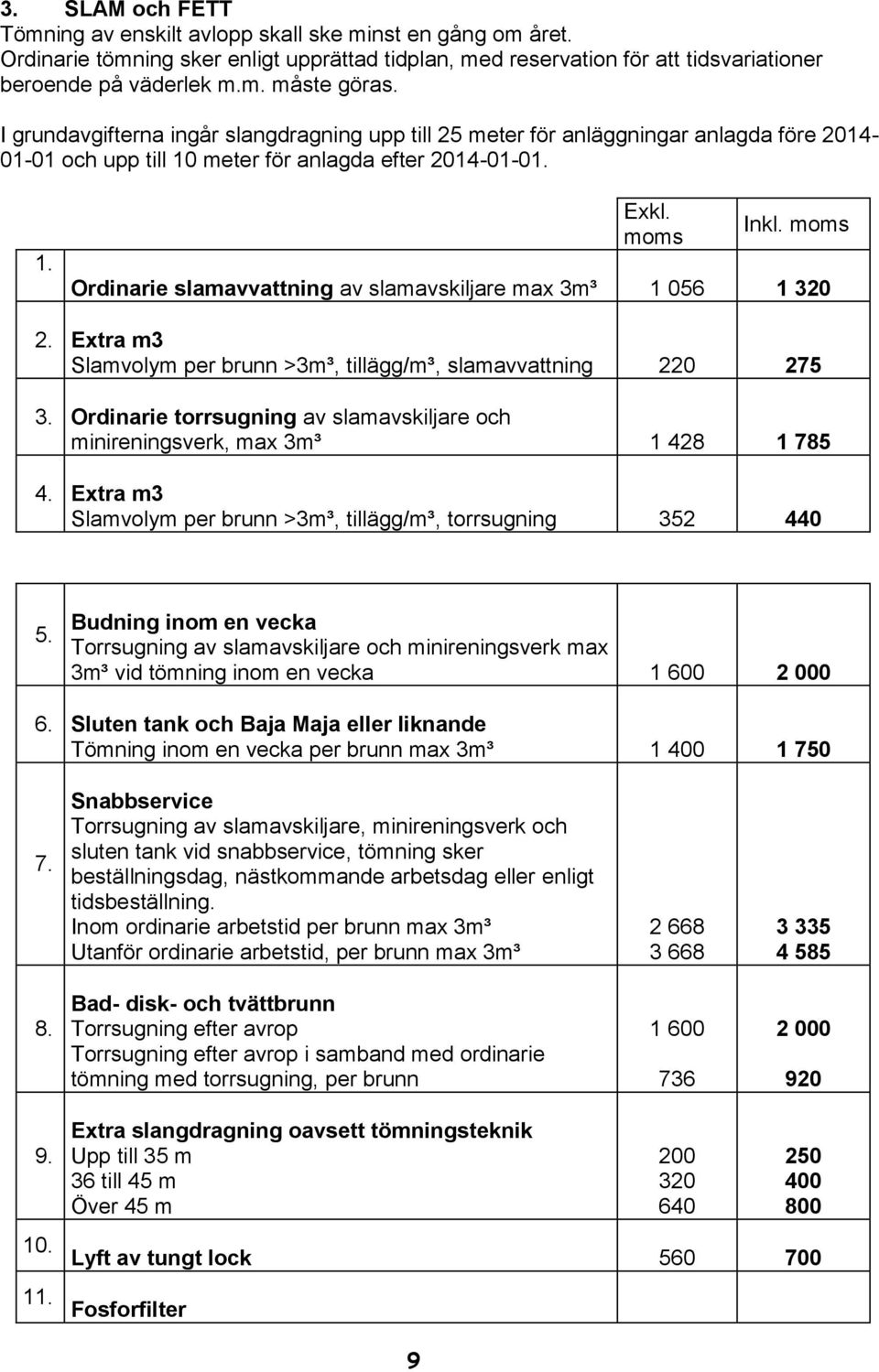 moms Ordinarie slamavvattning av slamavskiljare max 3m³ 1 056 1 320 2. Extra m3 Slamvolym per brunn >3m³, tillägg/m³, slamavvattning 220 275 3.