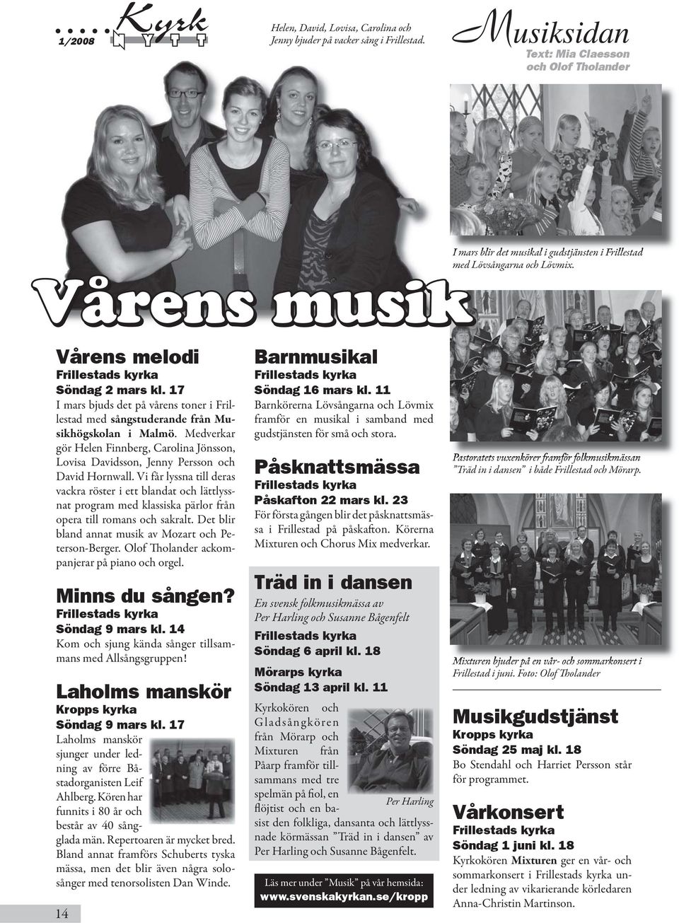 17 I mars bjuds det på vårens toner i Frillestad med sångstuderande från Musikhögskolan i Malmö. Medverkar gör Helen Finnberg, Carolina Jönsson, Lovisa Davidsson, Jenny Persson och David Hornwall.