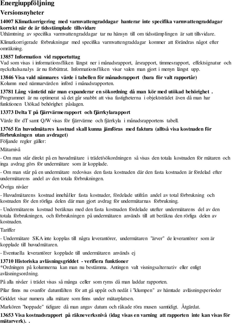 13857 Information vid rapportuttag Vad som visas i informationsfliken längst ner i månadsrapport, årsrapport, timmesrapport, effektsignatur och nyckeltalsanalys är nu förbättrat.