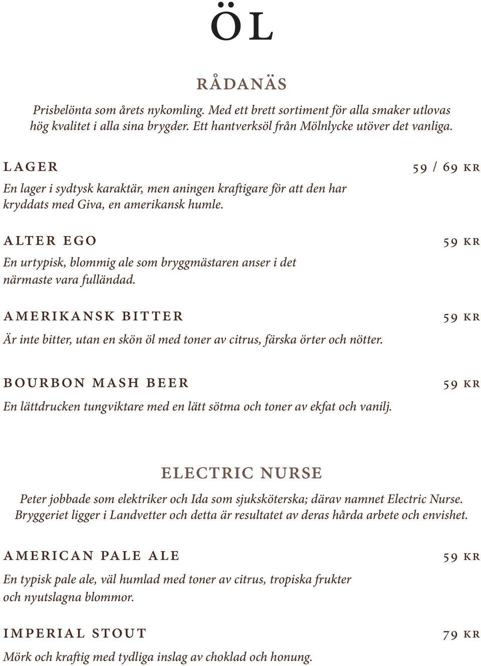 alter ego En urtypisk, blommig ale som bryggmästaren anser i det närmaste vara fulländad. amerikansk bitter Är inte bitter, utan en skön öl med toner av citrus, färska örter och nötter.