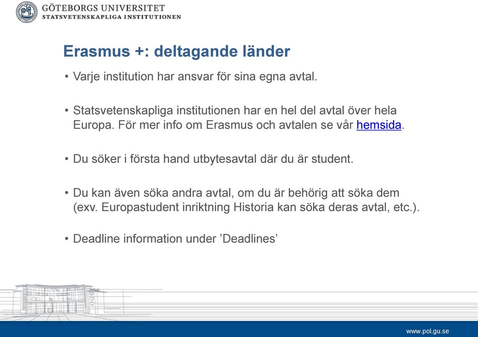För mer info om Erasmus och avtalen se vår hemsida. Du söker i första hand utbytesavtal där du är student.